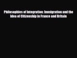 [PDF Download] Philosophies of Integration: Immigration and the Idea of Citizenship in France