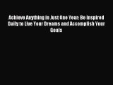 (PDF Download) Achieve Anything in Just One Year: Be Inspired Daily to Live Your Dreams and