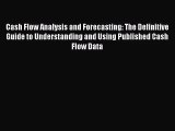 Cash Flow Analysis and Forecasting: The Definitive Guide to Understanding and Using Published