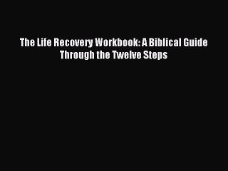 (PDF Download) The Life Recovery Workbook: A Biblical Guide Through the Twelve Steps Download