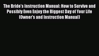(PDF Download) The Bride's Instruction Manual: How to Survive and Possibly Even Enjoy the Biggest