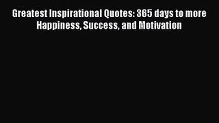 (PDF Download) Greatest Inspirational Quotes: 365 days to more Happiness Success and Motivation
