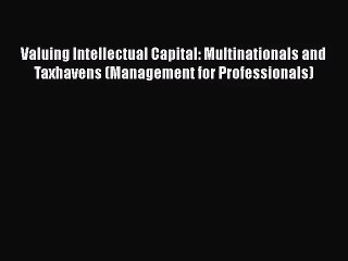 Valuing Intellectual Capital: Multinationals and Taxhavens (Management for Professionals)