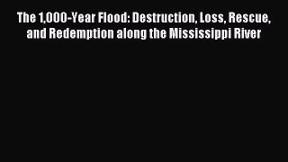 [PDF Download] The 1000-Year Flood: Destruction Loss Rescue and Redemption along the Mississippi