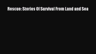 [PDF Download] Rescue: Stories of Survival from Land and Sea [Read] Online