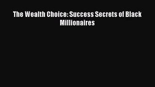 (PDF Download) The Wealth Choice: Success Secrets of Black Millionaires Download