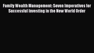 (PDF Download) Family Wealth Management: Seven Imperatives for Successful Investing in the