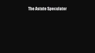 (PDF Download) The Astute Speculator Download