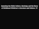 [PDF Download] Inventing the Child: Culture Ideology and the Story of Childhood (Children's