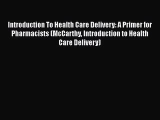 [PDF Download] Introduction To Health Care Delivery: A Primer for Pharmacists (McCarthy Introduction