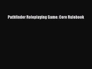 (PDF Download) Pathfinder Roleplaying Game: Core Rulebook Download