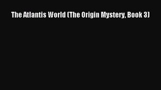 (PDF Download) The Atlantis World (The Origin Mystery Book 3) Download