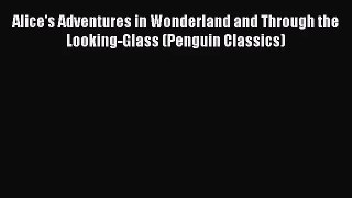 (PDF Download) Alice's Adventures in Wonderland and Through the Looking-Glass (Penguin Classics)