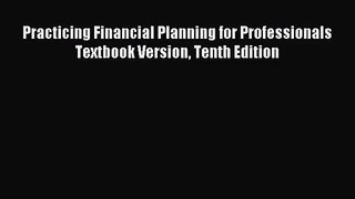 (PDF Download) Practicing Financial Planning for Professionals Textbook Version Tenth Edition