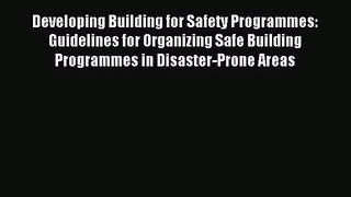 [PDF Download] Developing Building for Safety Programmes: Guidelines for Organizing Safe Building