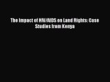 [PDF Download] The Impact of HIV/AIDS on Land Rights: Case Studies from Kenya [Read] Online