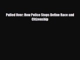 [PDF Download] Pulled Over: How Police Stops Define Race and Citizenship [Read] Online