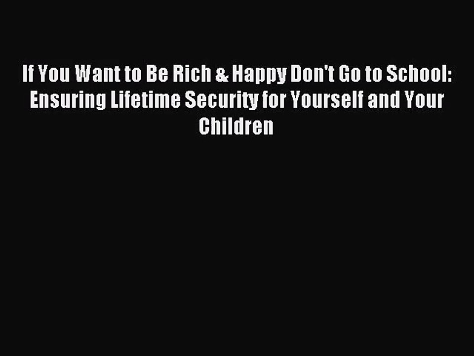 (PDF Download) If You Want to Be Rich & Happy Don't Go to School: Ensuring Lifetime Security