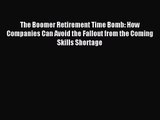 (PDF Download) The Boomer Retirement Time Bomb: How Companies Can Avoid the Fallout from the