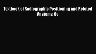 [PDF Download] Textbook of Radiographic Positioning and Related Anatomy 8e [Download] Full