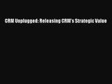 CRM Unplugged: Releasing CRM's Strategic Value Free Download Book