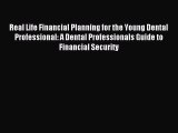 (PDF Download) Real Life Financial Planning for the Young Dental Professional: A Dental Professionals
