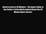 [PDF Download] Good to Great in 30 Minutes - The Expert Guide to Jim Collins's Critically Acclaimed