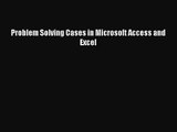 (PDF Download) Problem Solving Cases in Microsoft Access and Excel PDF