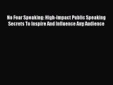 [PDF Download] No Fear Speaking: High-Impact Public Speaking Secrets To Inspire And Influence