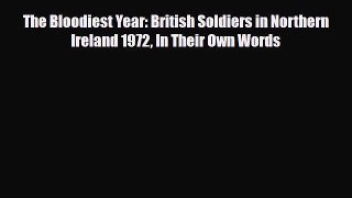 [PDF Download] The Bloodiest Year: British Soldiers in Northern Ireland 1972 In Their Own Words