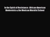 [PDF Download] In the Spirit of Resistance : African-American Modernists & the Mexican Muralist