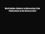 [PDF Download] Mark Rothko: Subjects in Abstraction (Yale Publications in the History of Art)