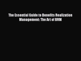 The Essential Guide to Benefits Realization Management: The Art of BRM  PDF Download