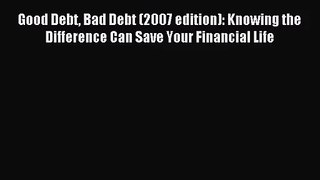 (PDF Download) Good Debt Bad Debt (2007 edition): Knowing the Difference Can Save Your Financial