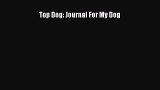 Top Dog: Journal For My Dog  Free Books