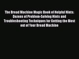 The Bread Machine Magic Book of Helpful Hints: Dozens of Problem-Solving Hints and Troubleshooting