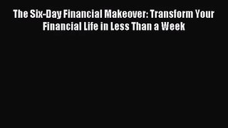 (PDF Download) The Six-Day Financial Makeover: Transform Your Financial Life in Less Than a