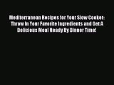 Mediterranean Recipes for Your Slow Cooker: Throw In Your Favorite Ingredients and Get A Delicious