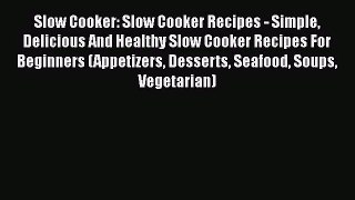 Slow Cooker: Slow Cooker Recipes - Simple Delicious And Healthy Slow Cooker Recipes For Beginners