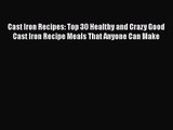 Cast Iron Recipes: Top 30 Healthy and Crazy Good Cast Iron Recipe Meals That Anyone Can Make