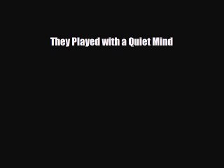 [PDF Download] They Played with a Quiet Mind [PDF] Online