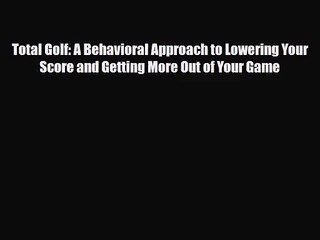 [PDF Download] Total Golf: A Behavioral Approach to Lowering Your Score and Getting More Out