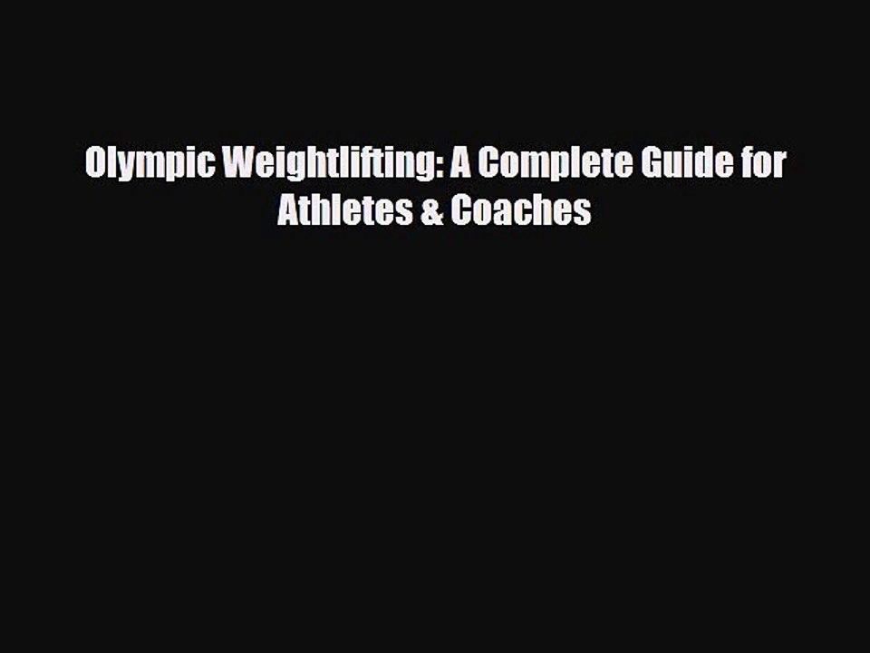 [PDF Download] Olympic Weightlifting: A Complete Guide for Athletes & Coaches [Read] Online