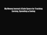 (PDF Download) My Money Journal: A Safe Space for Tracking Earning Spending & Saving Download