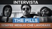 SEMPRE MEGLIO CHE LAVORARE: abbiamo incontrato i THE PILLS | #INTERVISTA