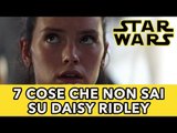DAISY RIDLEY: 7 cose che non sai sulla protagonista di STAR WARS! | #SAPEVATELO