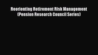 (PDF Download) Reorienting Retirement Risk Management (Pension Research Council Series) PDF