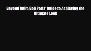 [PDF Download] Beyond Built: Bob Paris' Guide to Achieving the Ultimate Look [Download] Full