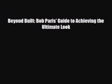 [PDF Download] Beyond Built: Bob Paris' Guide to Achieving the Ultimate Look [Download] Full