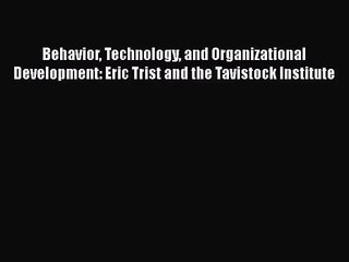 Behavior Technology and Organizational Development: Eric Trist and the Tavistock Institute